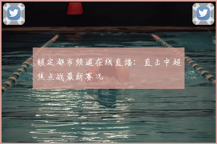 锁定都市频道在线直播：直击中超焦点战最新赛况