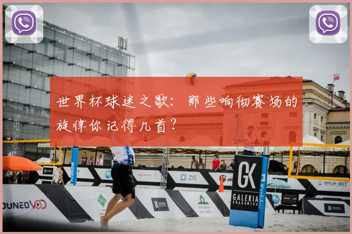 世界杯球迷之歌:那些响彻赛场的旋律你记得几首?