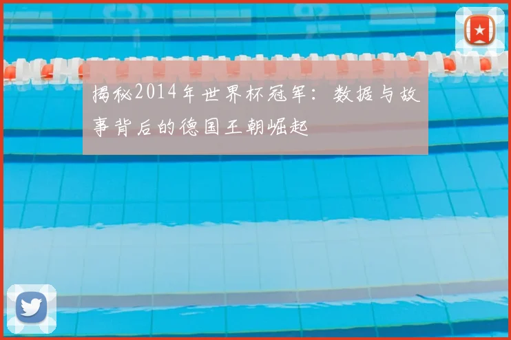 揭秘2014年世界杯冠军:数据与故事背后的德国王朝崛起