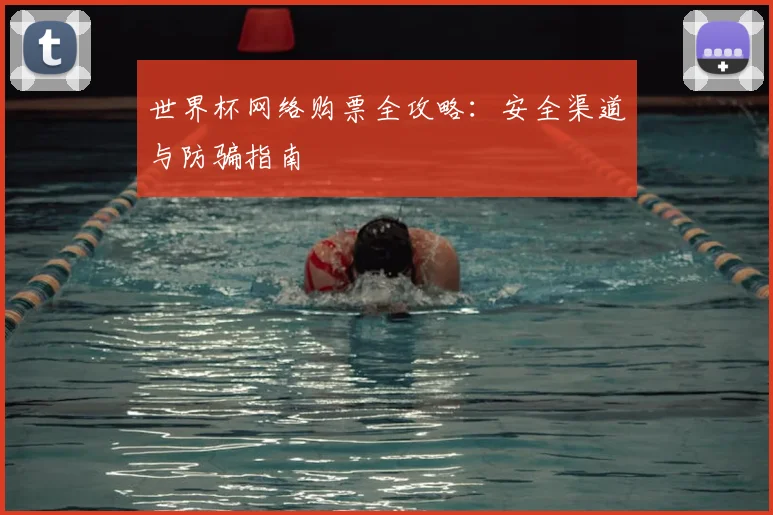 世界杯网络购票全攻略:安全渠道与防骗指南